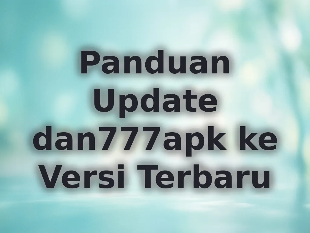 Panduan Update dan777apk ke Versi Terbaru